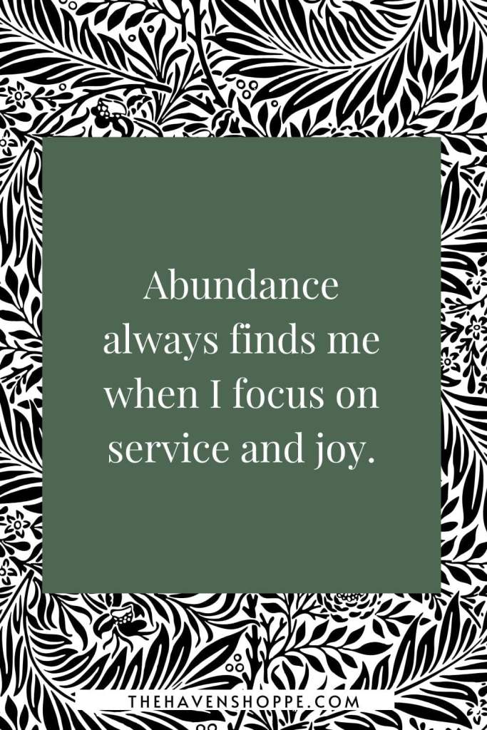entrepreneur affirmation for success: Abundance always finds me when I focus on service and joy.