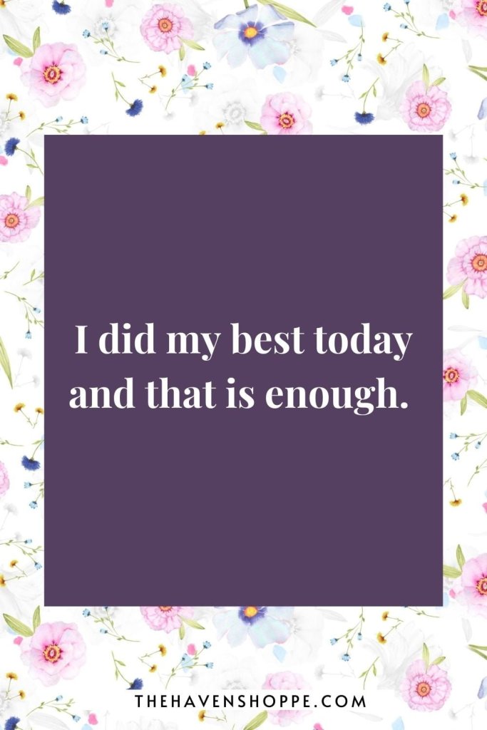night affirmation for self love: I did my best today and that is enough.