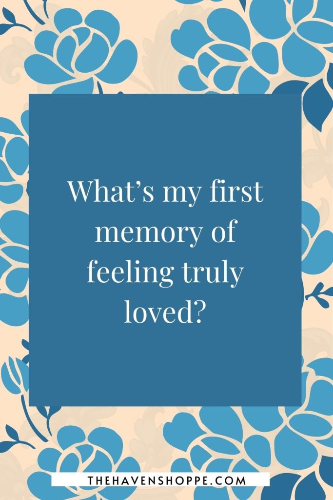 shadow work prompt for self love: What’s my first memory of feeling truly loved?
