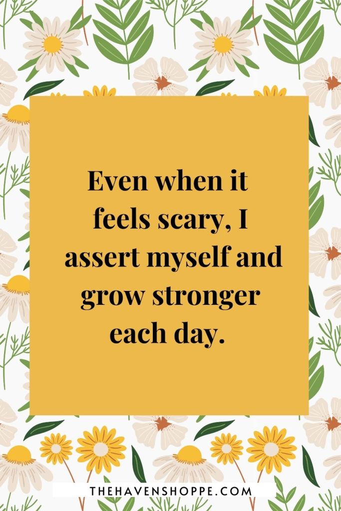 solar plexus chakra affirmation: Even when it feels scary, I assert myself and grow stronger each day. 