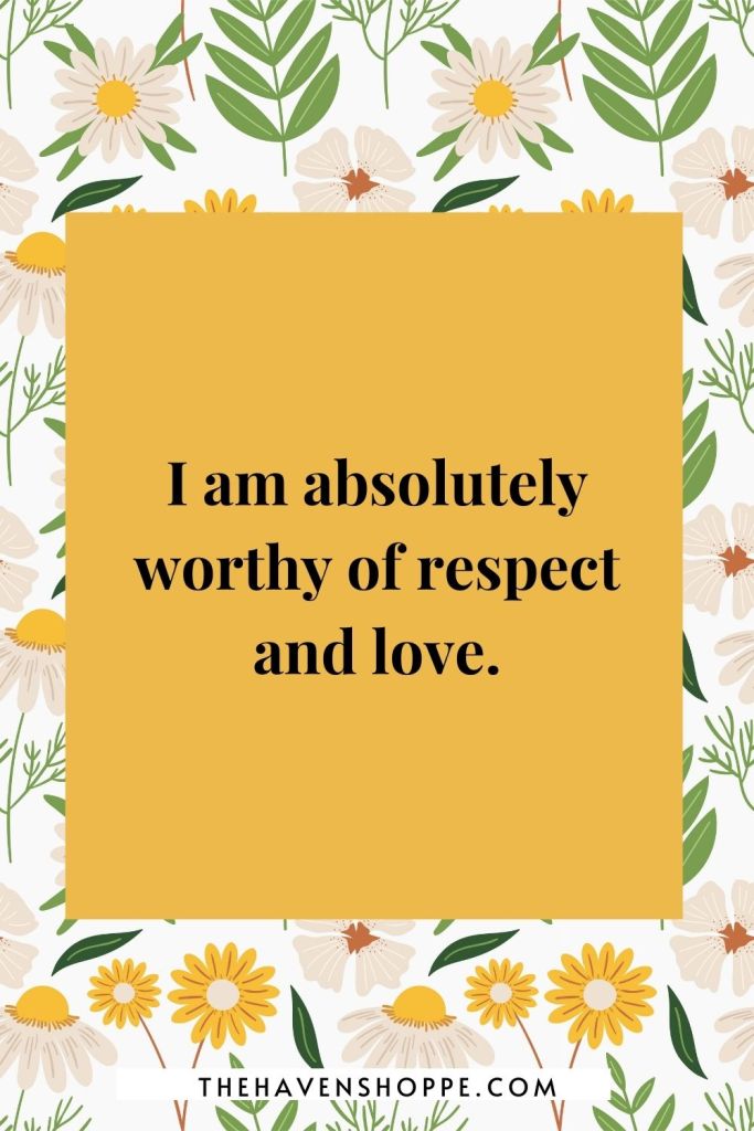 solar plexus chakra affirmation: I am absolutely worthy of respect and love.