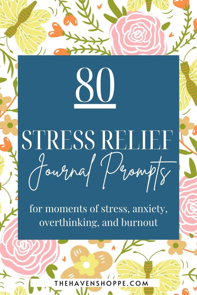 80 stress relief journal prompts for moments of stress, anxiety, overthinking and burnout.