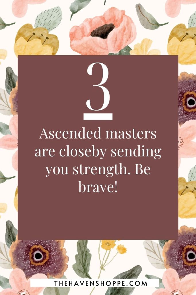 angel number 3 message: Ascended masters are closeby sending you strength. Be brave!