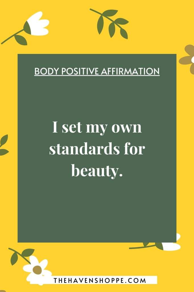 positive body love affirmation: I set my own standards for beauty.