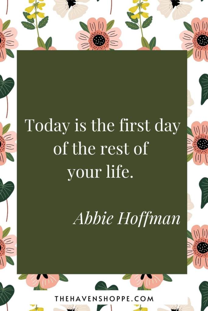 positive new day quote: Today is the first day of the rest of your life. 