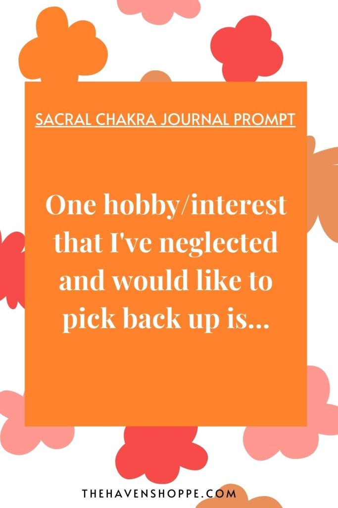 sacral chakra shadow work prompt: One hobby/interest that I've neglected and would like to pick back up is…