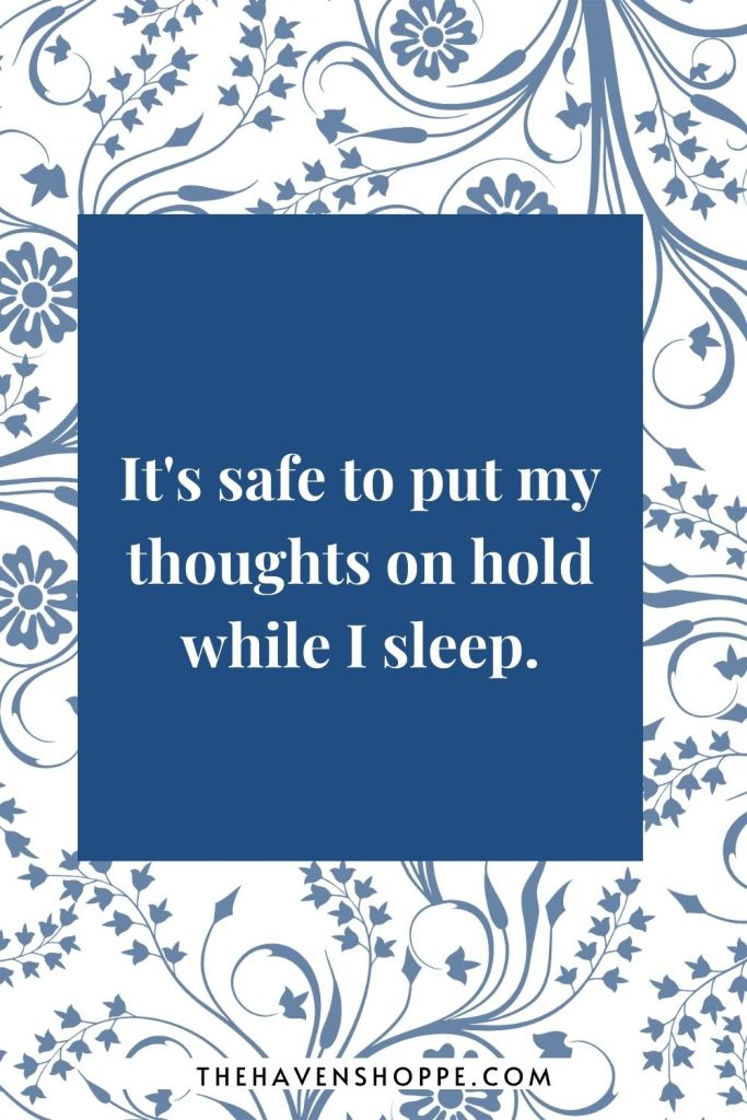 positive affirmation for sleep: It's safe to put my thoughts on hold while I sleep.