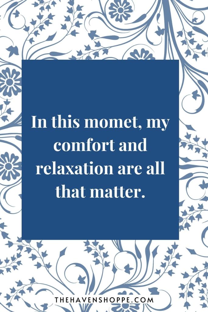 positive affirmation for sleep: In this moment, my comfort and relaxation are all that matter. 