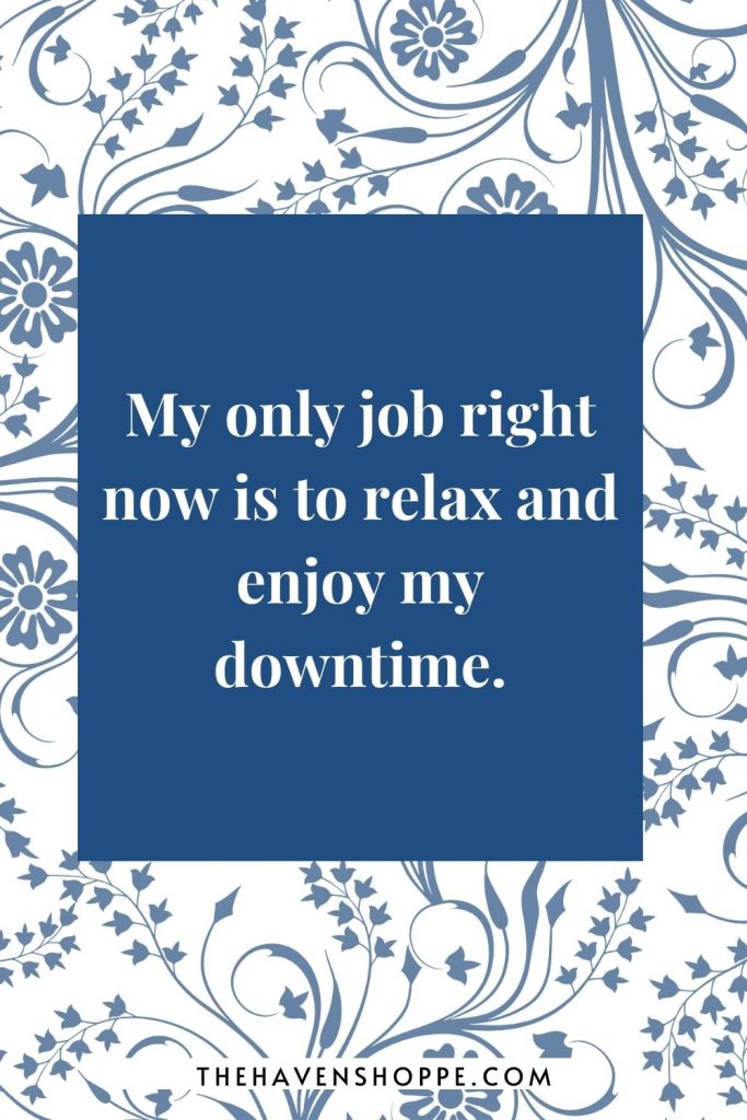 sleep affirmation for anxiety: My only job right now is to relax and enjoy my downtime.