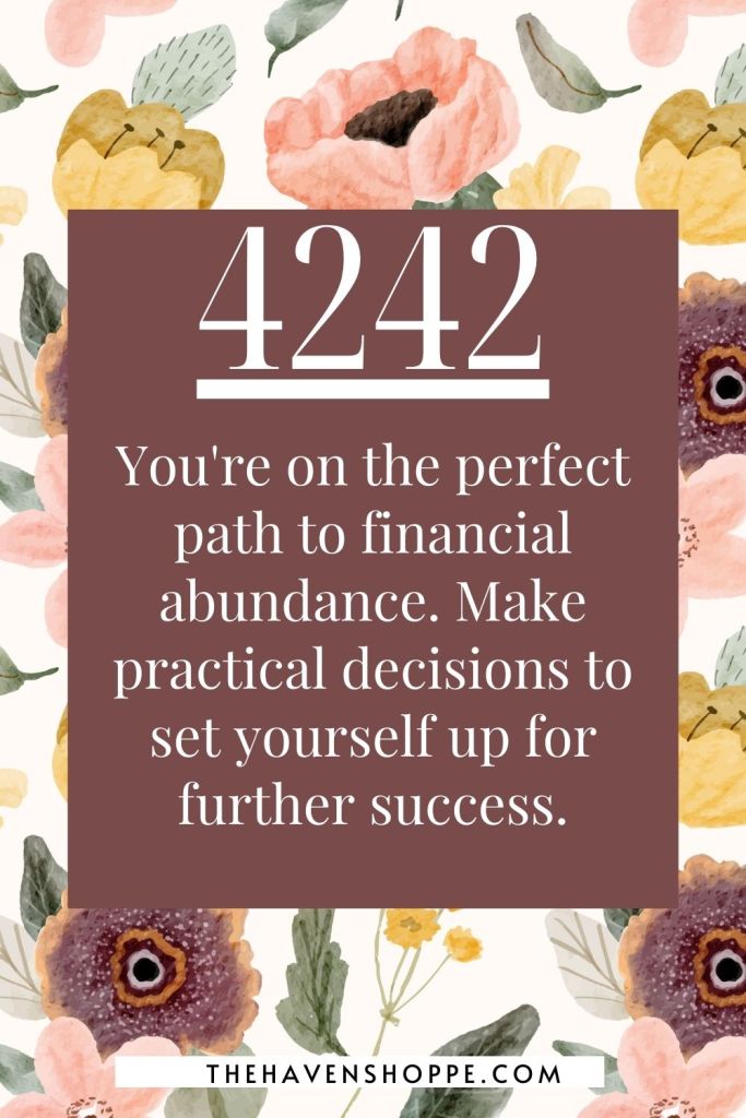 angel number 4242 money message: You're on the perfect path to financial abundance. Make practical decisions to set yourself up for further success.