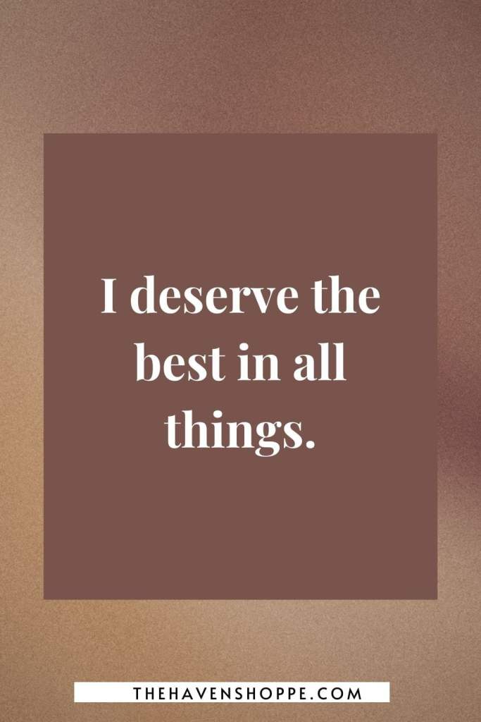 vision board affirmation: I deserve the best in all things