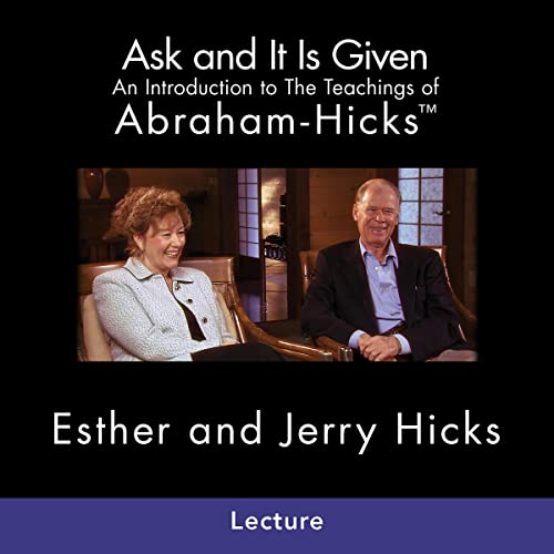 "Ask and It Is Given: Lecture" by Esther and Jerry Hicks