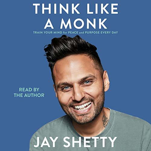 "Think Like a Monk: Train Your Mind for Peace and Purpose Every Day" by Jay Shetty