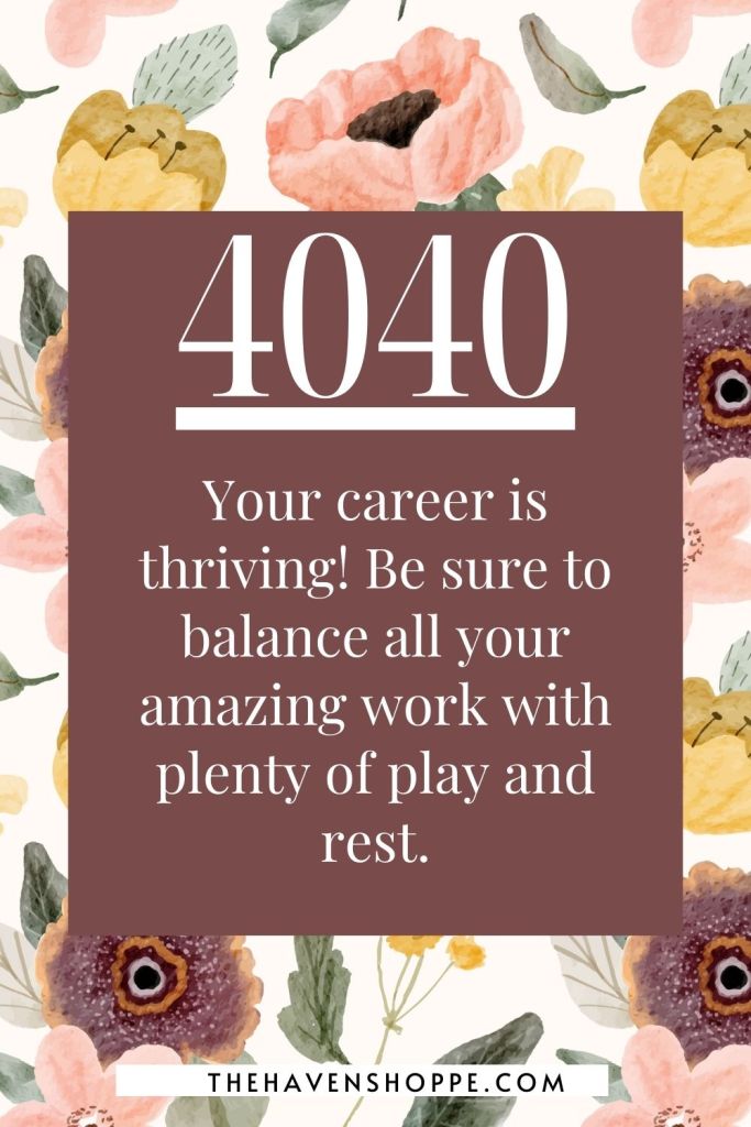 4040 angel number in career: Your career is thriving! Be sure to balance all your amazing work with plenty of play and rest.