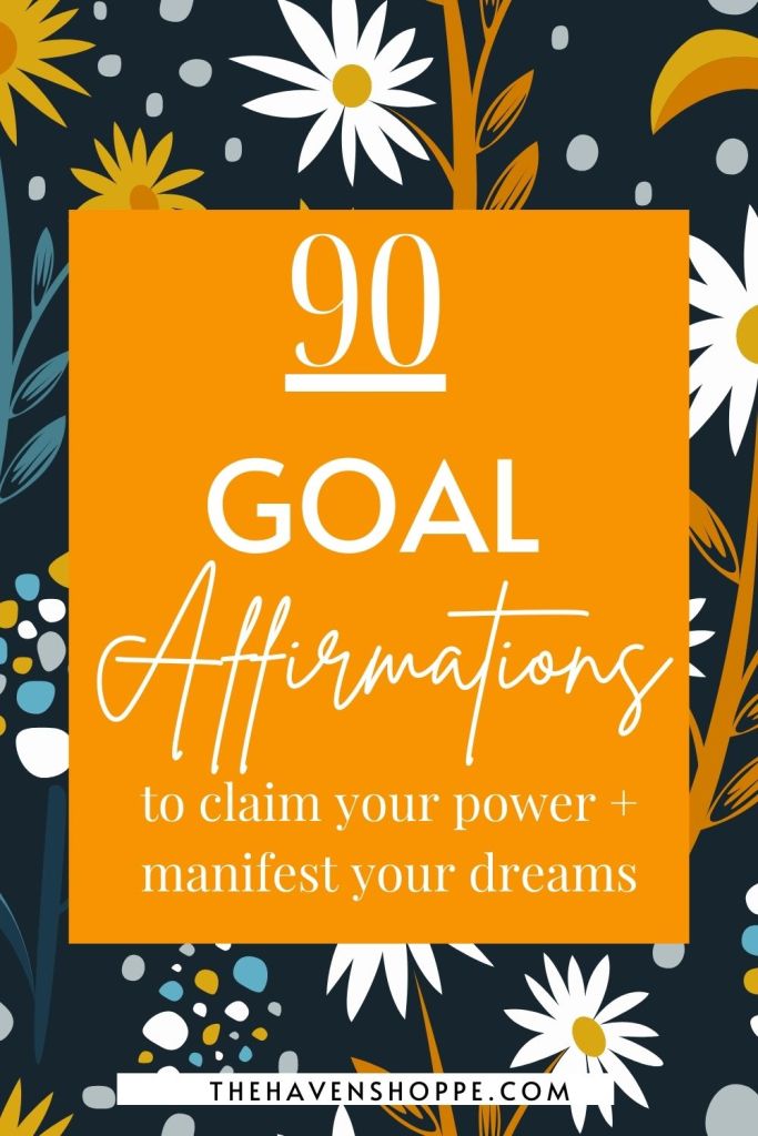 90 goal affirmations to claim your power and manifest your dreams.