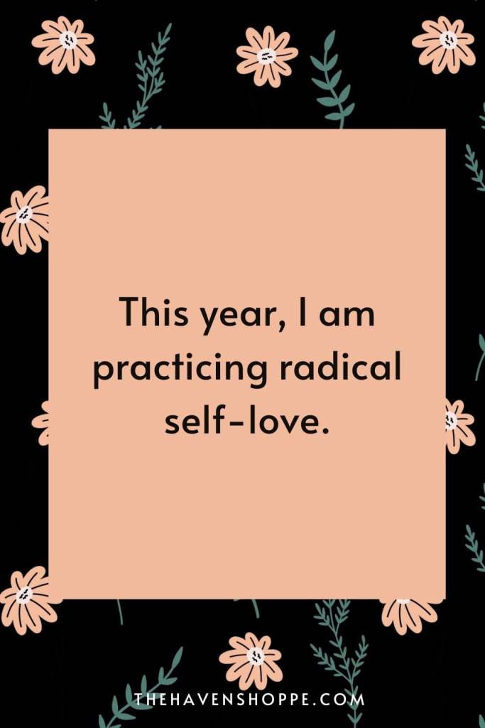 new year affirmation for love: this year, I am practicing radical self love.