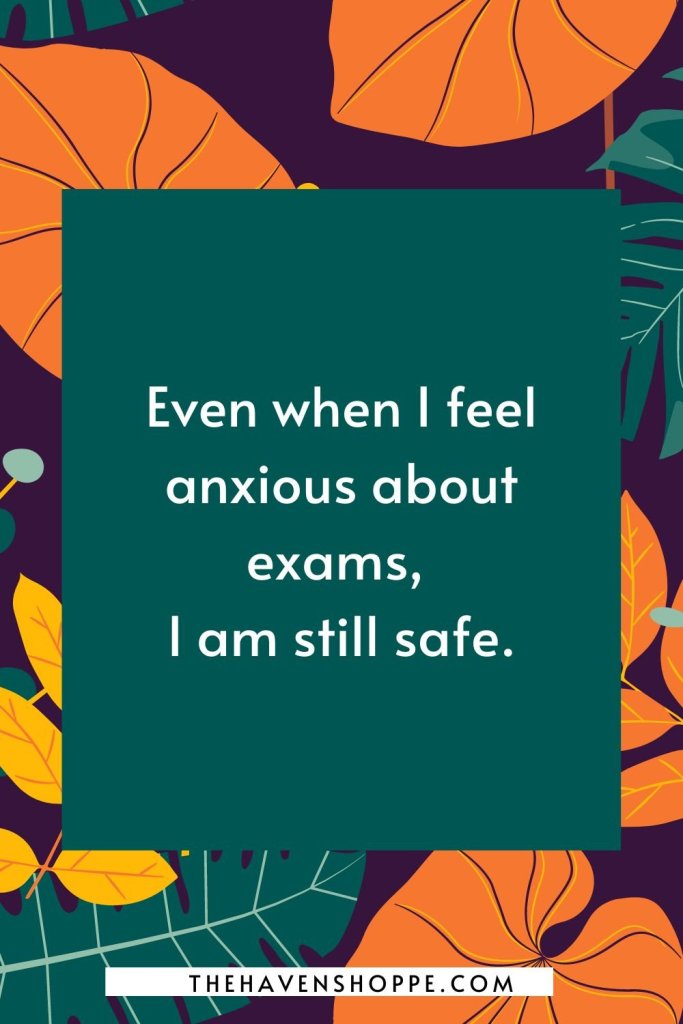 exam anxiety affirmation: Even when I feel anxious about exams, I am still safe. 