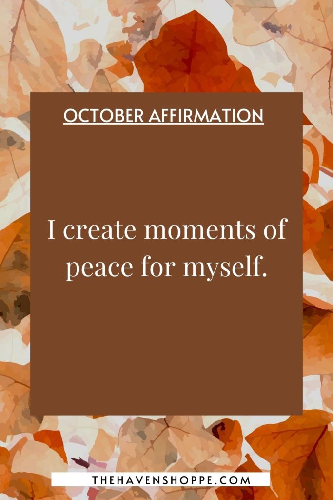 October affirmation: I create moments of peace for myself.