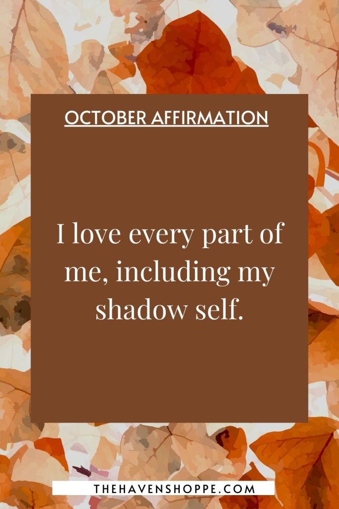 October affirmation: I love every part of me, including my shadow self.