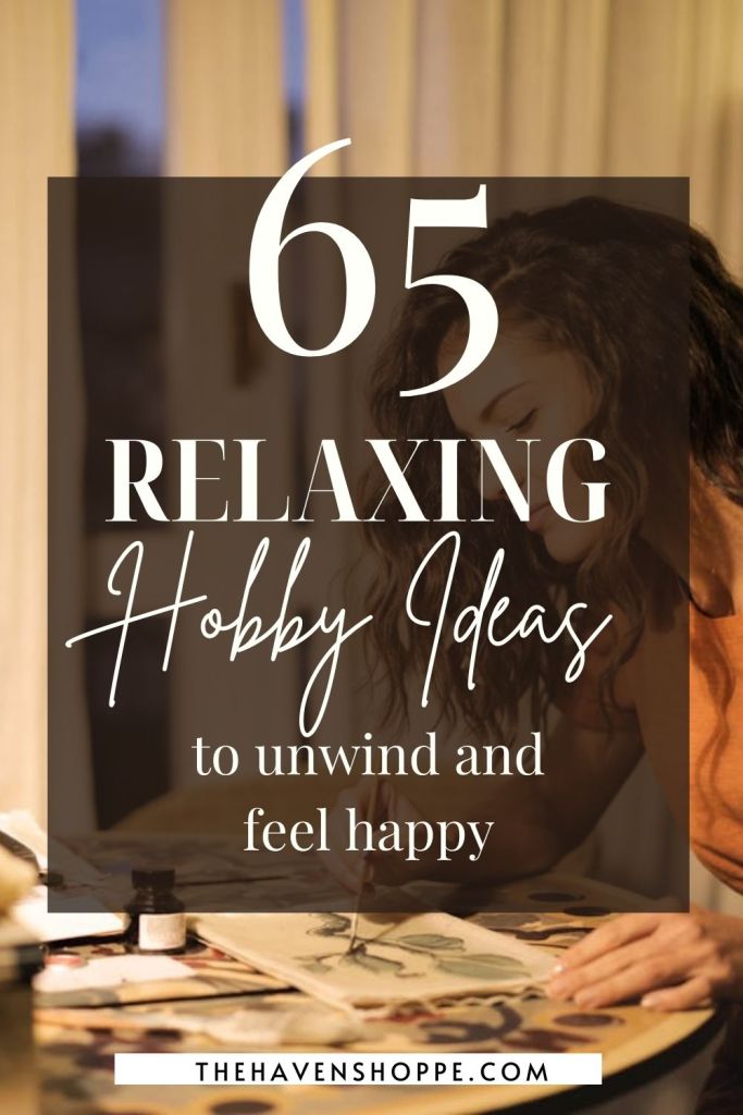65 Relaxing Hobby Ideas to Unwind and Feel Happy